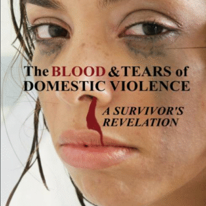 The Blood & Tears of Domestic Violence: A Survivor's Revelation front cover